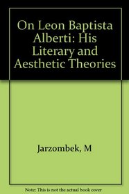 On Leon Battista Alberti: His Literary and Aesthetic Theories