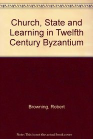 Church, State and Learning in Twelfth Century Byzantium