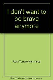 I don't want to be brave anymore