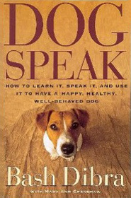 Dog Speak: How to Learn It, Speak It, and Use It to Have a Happy, Healthy, Well-behaved Dog