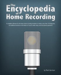 The Encyclopedia of Home Recording: A Complete Resource For The Home Recording Studio