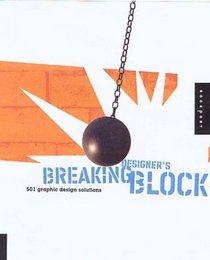 Breaking Designer's Block: 501 Graphic Design Solutions for Type, Color, and Materials