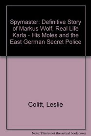 Spymaster: Definitive Story of Markus Wolf, Real Life Karla - His Moles and the East German Secret Police