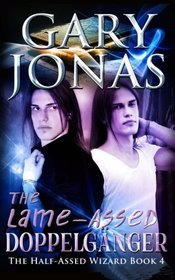 The Lame-Assed Doppelganger (Half-Assed Wizard, Bk 4)