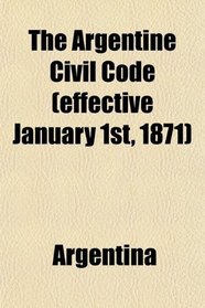 The Argentine Civil Code (effective January 1st, 1871)