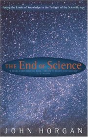 End of Science: Facing the Limits of Knowledge in the Twilight of the Scientific Age