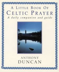 A Little Book of Celtic Prayer: A Daily Companion and Guide