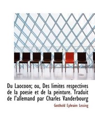 Du Laocoon; ou, Des limites respectives de la poesie et de la peinture. Traduit de l'allemand par Ch (French Edition)