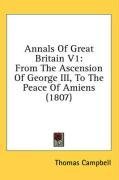 Annals Of Great Britain V1: From The Ascension Of George III, To The Peace Of Amiens (1807)