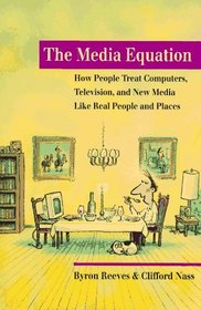 The Media Equation : How People Treat Computers, Television, and New Media like Real People and Places (CSLI Lecture Notes (Hardcover))