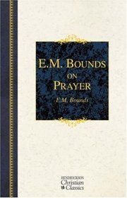 E.M. Bounds on Prayer (Hendrickson Christian Classics)