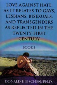 Love Against Hate: As It Relates to Gays, Lesbians, Bisexuals, and Transgenders as Reflected in the Twenty-First Century Book 1