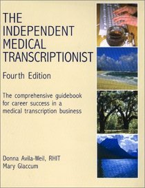 The Independent Medical Transcriptionist: The Comprehensive Guidebook for Career Success in a Medical Transcription Business