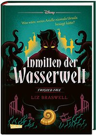 Disney - Twisted Tales: Inmitten der Wasserwelt (Arielle): Was wre, wenn Arielle niemals Ursula besiegt htte?