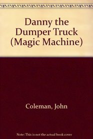 Danny the Dumper Truck (The Magic Machines)