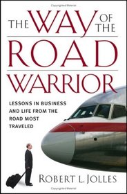 The Way of the Road Warrior  : Lessons in Business and Life from the Road Most Traveled