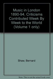 MUSIC IN LONDON 1890-94: Criticisms Contributed Week by Week to the World. 3 vols