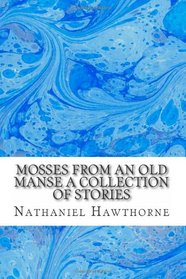 Mosses from an Old Manse A Collection of Stories