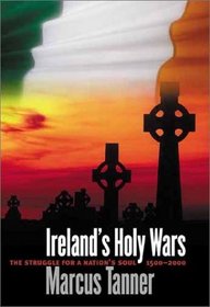 Ireland's Holy Wars: The Struggle for a Nation's Soul, 1500-2000