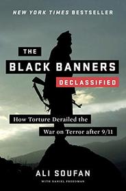 The Black Banners (Declassified): How Torture Derailed the War on Terror after 9/11 (Declassified Edition)