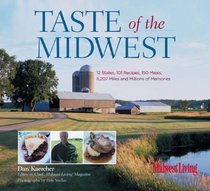Taste of the Midwest: 12 States, 101 Recipes, 150 Meals, 8,207 Miles and Millions of Memories (Best of the Midwest Book)