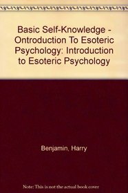 Basic Self-Knowledge - Ontroduction To Esoteric Psychology: Introduction to Esoteric Psychology