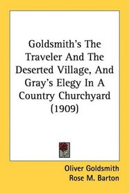 Goldsmith's The Traveler And The Deserted Village, And Gray's Elegy In A Country Churchyard (1909)