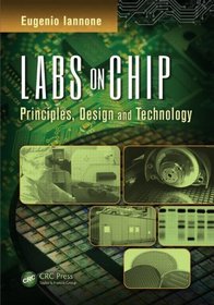 Labs on Chip: Principles, Design and Technology (Devices, Circuits, and Systems)