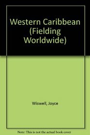 Fielding's Western Caribbean: The Adventurer's Guide to the Exotic Western Caribbean (Fielding Worldwide)