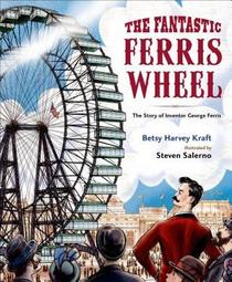 The Fantastic Ferris Wheel: The Story of Inventor George Ferris