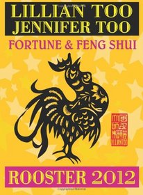 Lillian Too & Jennifer Too Fortune & Feng Shui 2012 Rooster (Fortune and Feng Shui)