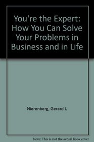 You're the Expert: How You Can Solve Your Problems in Business and in Life