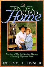 A Tender Road Home: The Story of How God Healed a Marriage Crippled by Anger and Abuse