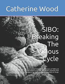 SIBO: Breaking The Vicious Cycle: How one woman followed the pioneers of SIBO and immune research to treat the modern diseases that plagued her family without using diets or drugs.