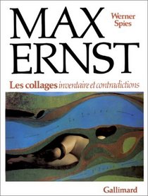 Max Ernst: Les Collages Inventaire Et Contradictions