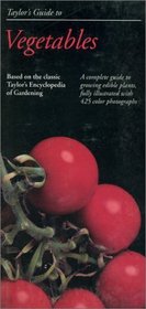 Taylor's Guide to Vegetables : A Complete Guide to Growing Edible Plants, Fully Illustrated with 425 Color Photographs (Taylor's Gardening Guides)