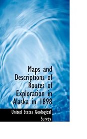 Maps and Descriptions of Routes of Exploration in Alaska in 1898