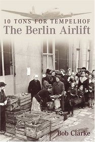 The Berlin Airlift: 10 Tons to Templehof