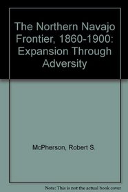 The Northern Navajo Frontier, 1860-1900: Expansion Through Adversity