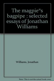 The magpies bagpipe : selected essays of Jonathan Williams