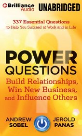 Power Questions: Build Relationships, Win New Business, and Influence Others