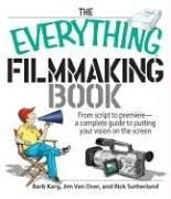 The Everything Filmmaking Book: From Script to Premier--a Complete Guide to Putting Your Vision on the Screen (Everything Series)