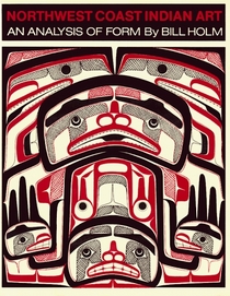 Northwest Coast Indian Art: An Analysis of Form (Thomas Burke Memorial Washington State Museum)