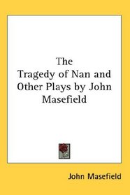The Tragedy of Nan and Other Plays by John Masefield