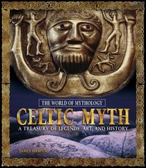 Celtic Myth: A Treasury of Legends, Art, and History (The World of Mythology)