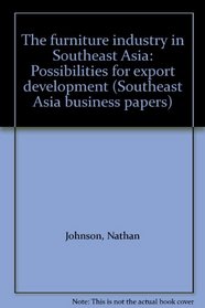 The furniture industry in Southeast Asia: Possibilities for export development (Southeast Asia business papers)
