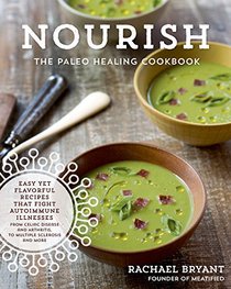 Nourish: The Paleo Healing Cookbook: Easy Yet Flavorful Recipes that Fight Autoimmune Illnesses