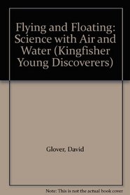 Flying and Floating: Science with Air and Water (Kingfisher Young Discoverers)