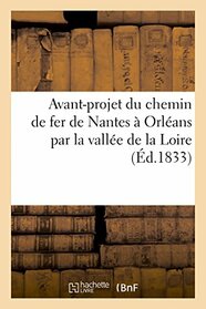 Avant-projet du chemin de fer de Nantes  Orlans, par la valle de la Loire (French Edition)