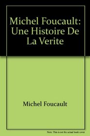 Michel Foucault: Une histoire de la verite (French Edition)